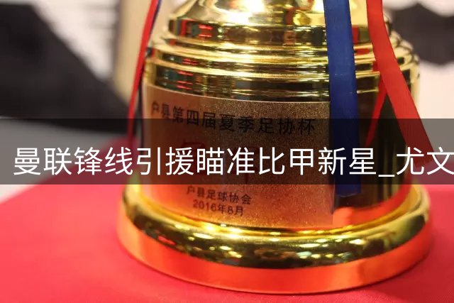 曼联锋线引援瞄准比甲新星 尤文对齐尔克泽交易条款存分歧